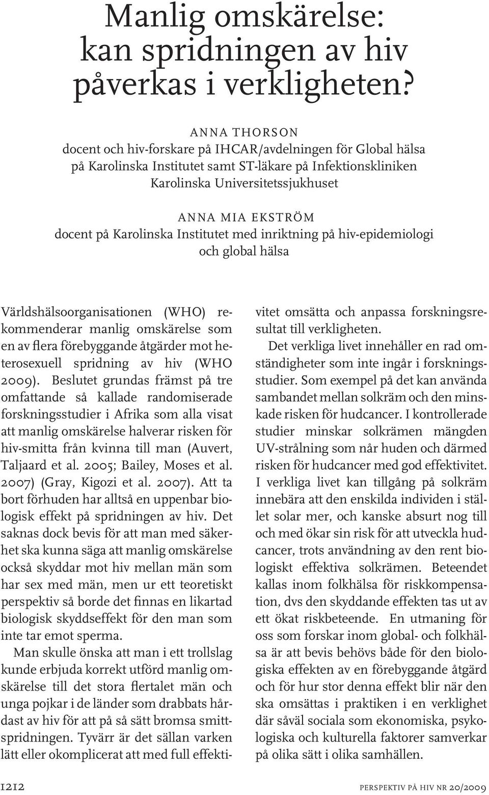 Karolinska Institutet med inriktning på hiv-epidemiologi och global hälsa Världshälsoorganisationen (WHO) rekommenderar manlig omskärelse som en av flera förebyggande åtgärder mot heterosexuell