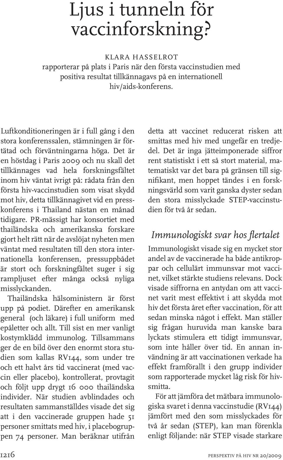 Det är en höstdag i Paris 2009 och nu skall det tillkännages vad hela forskningsfältet inom hiv väntat ivrigt på: rådata från den första hiv-vaccinstudien som visat skydd mot hiv, detta