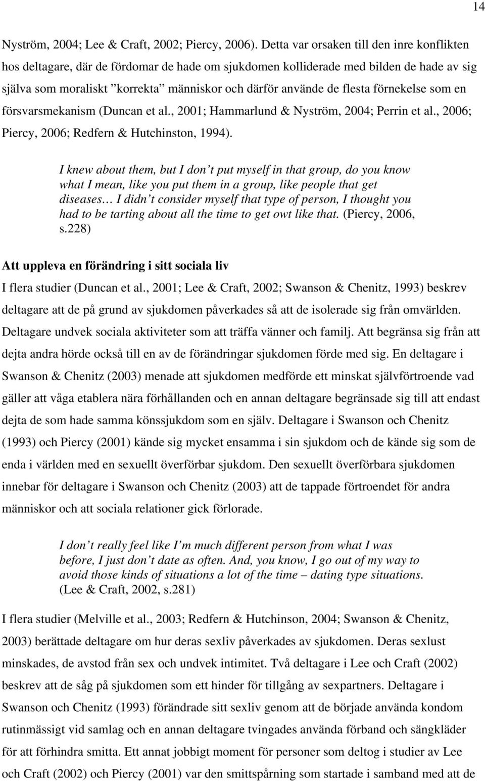 flesta förnekelse som en försvarsmekanism (Duncan et al., 2001; Hammarlund & Nyström, 2004; Perrin et al., 2006; Piercy, 2006; Redfern & Hutchinston, 1994).