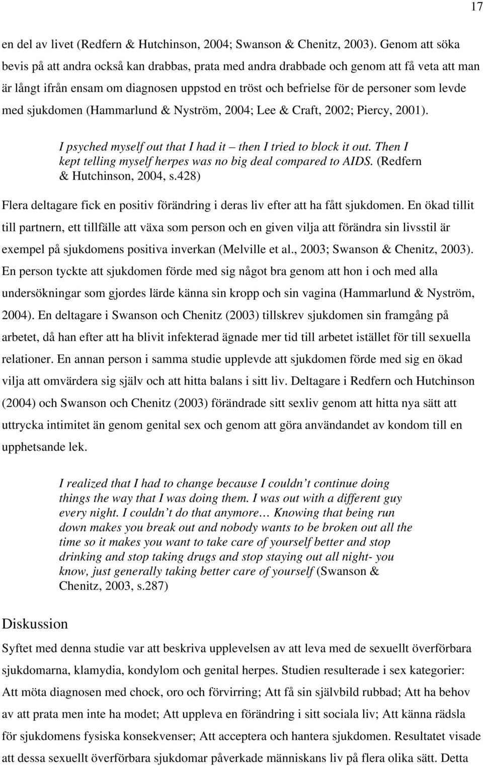 med sjukdomen (Hammarlund & Nyström, 2004; Lee & Craft, 2002; Piercy, 2001). I psyched myself out that I had it then I tried to block it out.