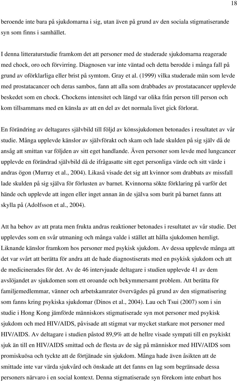 Diagnosen var inte väntad och detta berodde i många fall på grund av oförklarliga eller brist på symtom. Gray et al.