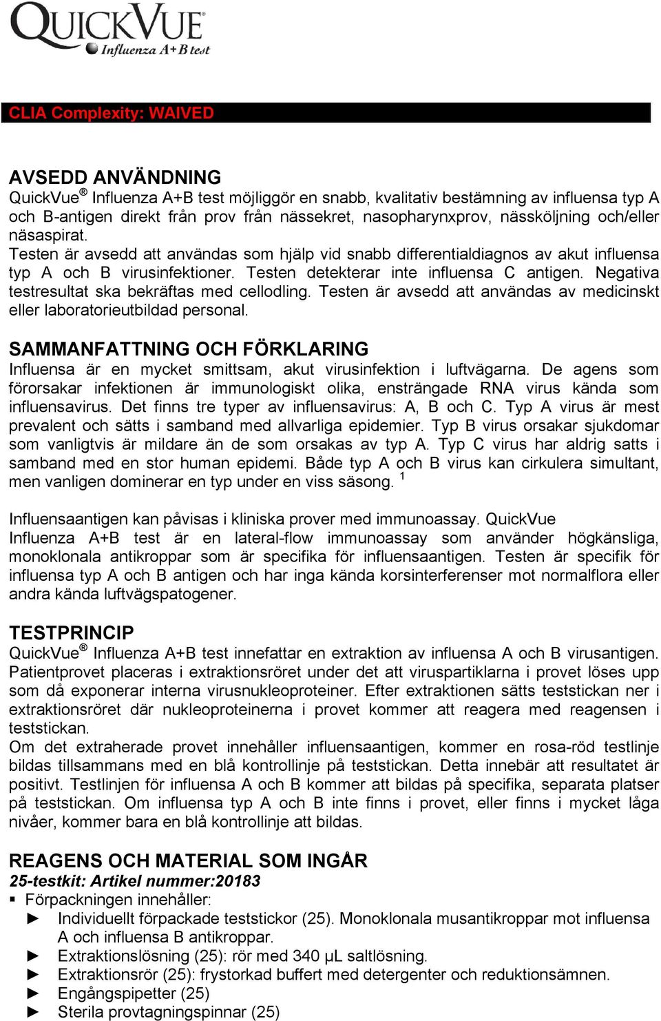 Negativa testresultat ska bekräftas med cellodling. Testen är avsedd att användas av medicinskt eller laboratorieutbildad personal.