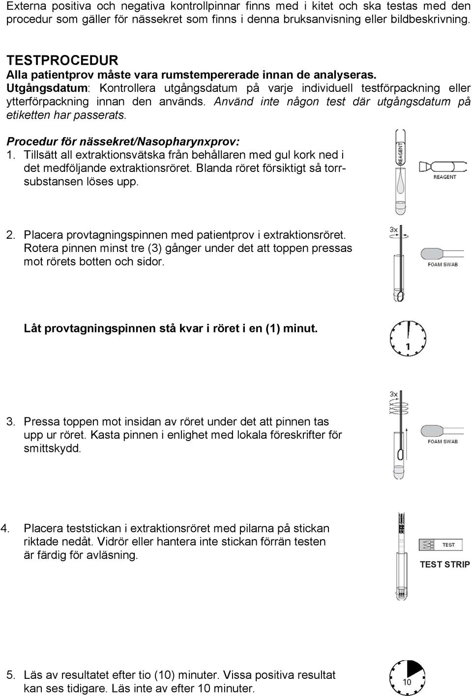 Använd inte någon test där utgångsdatum på etiketten har passerats. Procedur för nässekret/nasopharynxprov: 1.