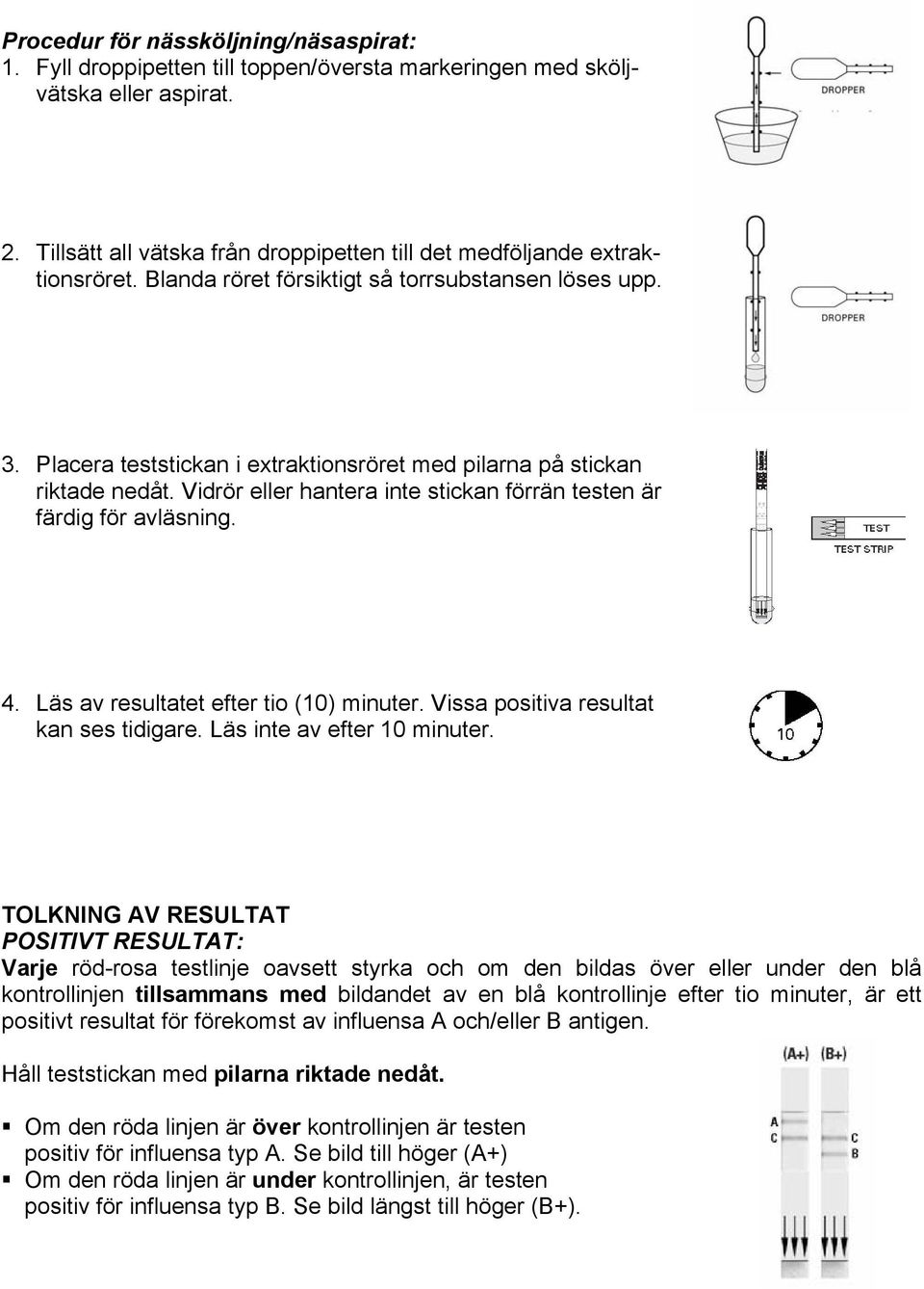 Placera teststickan i extraktionsröret med pilarna på stickan riktade nedåt. Vidrör eller hantera inte stickan förrän testen är färdig för avläsning. 4. Läs av resultatet efter tio (10) minuter.