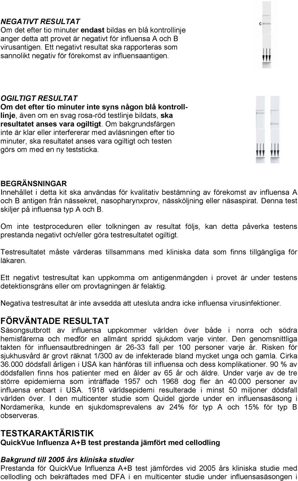 OGILTIGT RESULTAT Om det efter tio minuter inte syns någon blå kontrolllinje, även om en svag rosa-röd testlinje bildats, ska resultatet anses vara ogiltigt.