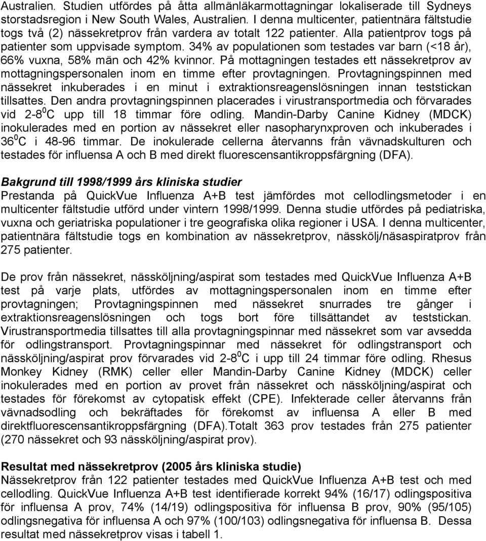 34% av populationen som testades var barn (<18 år), 66% vuxna, 58% män och 42% kvinnor. På mottagningen testades ett nässekretprov av mottagningspersonalen inom en timme efter provtagningen.