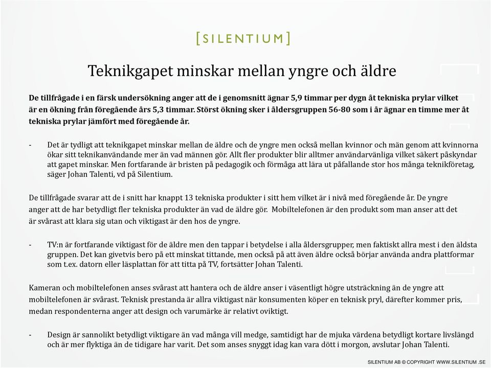 - Det är tydligt att teknikgapet minskar mellan de äldre och de yngre men också mellan kvinnor och män genom att kvinnorna ökar sitt teknikanvändande mer än vad männen gör.