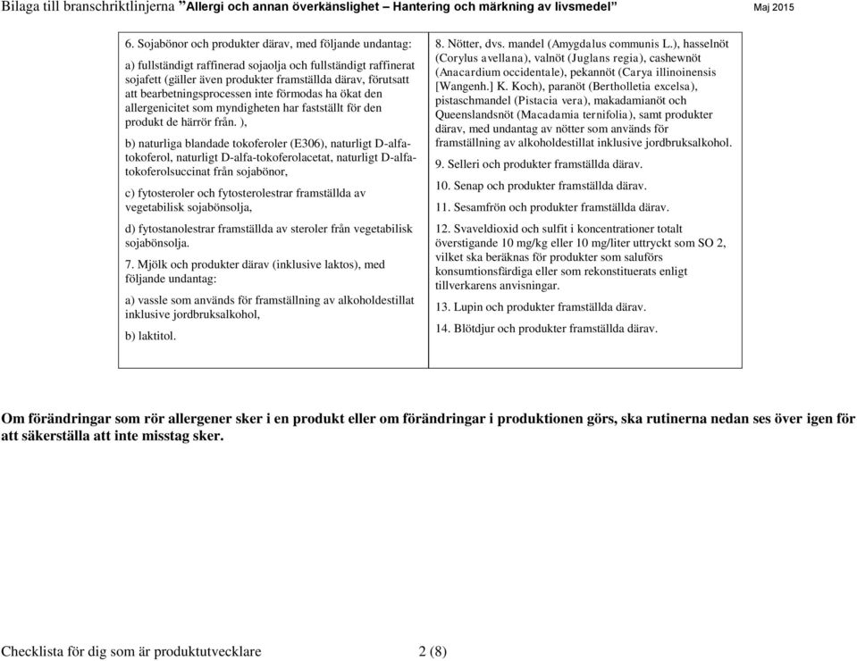 ), b) naturliga blandade tokoferoler (E306), naturligt D-alfatokoferol, naturligt D-alfa-tokoferolacetat, naturligt D-alfatokoferolsuccinat från sojabönor, c) fytosteroler och fytosterolestrar