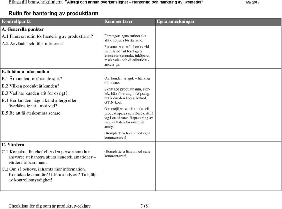 C. Värdera C.1 Kontakta din chef eller den person som har ansvaret att hantera akuta kundreklamationer värdera tillsammans. C.2 Om så behövs, inhämta mer information. Kontakta leverantör?