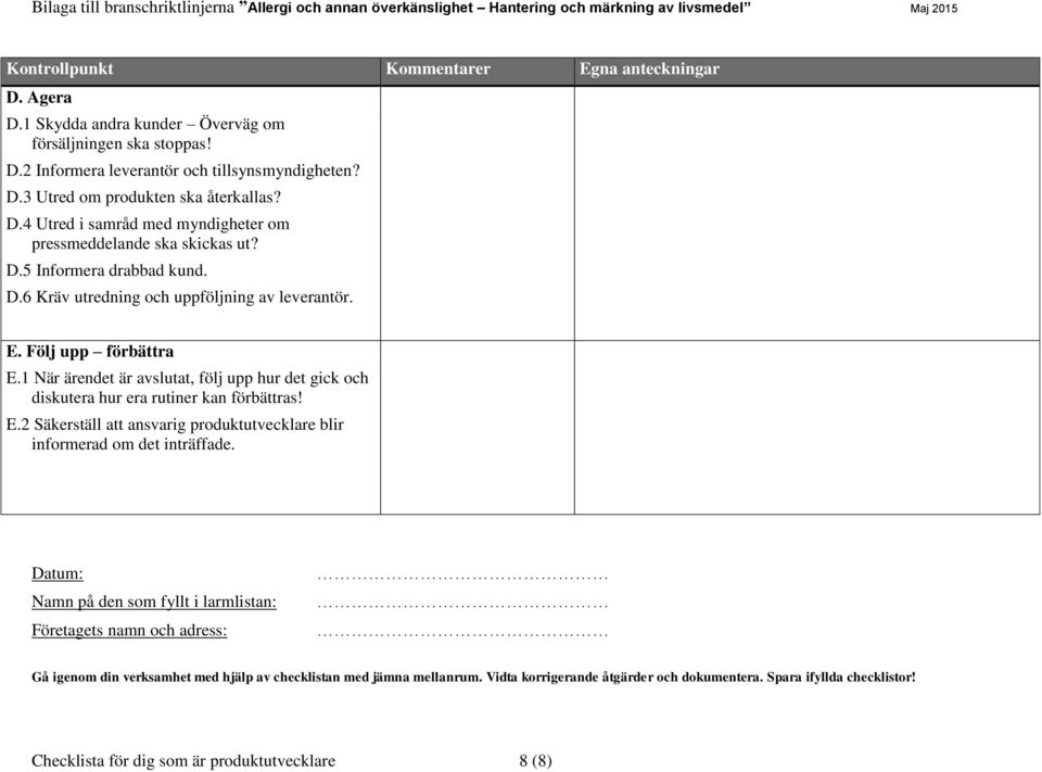 1 När ärendet är avslutat, följ upp hur det gick och diskutera hur era rutiner kan förbättras! E.2 Säkerställ att ansvarig produktutvecklare blir informerad om det inträffade.