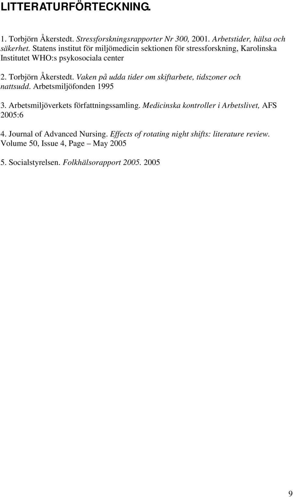 Vaken på udda tider om skiftarbete, tidszoner och nattsudd. Arbetsmiljöfonden 1995 3. Arbetsmiljöverkets författningssamling.