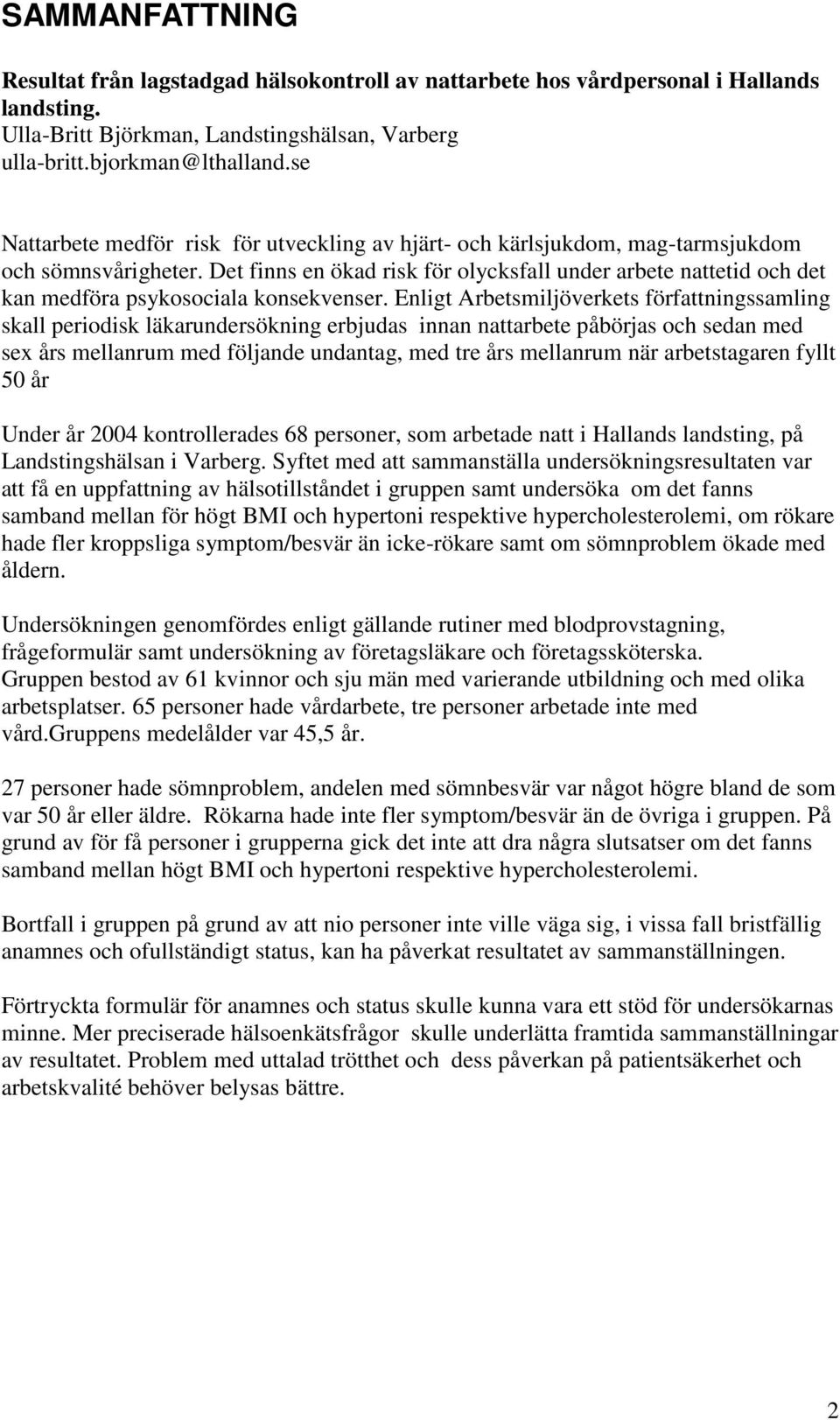 Det finns en ökad risk för olycksfall under arbete nattetid och det kan medföra psykosociala konsekvenser.