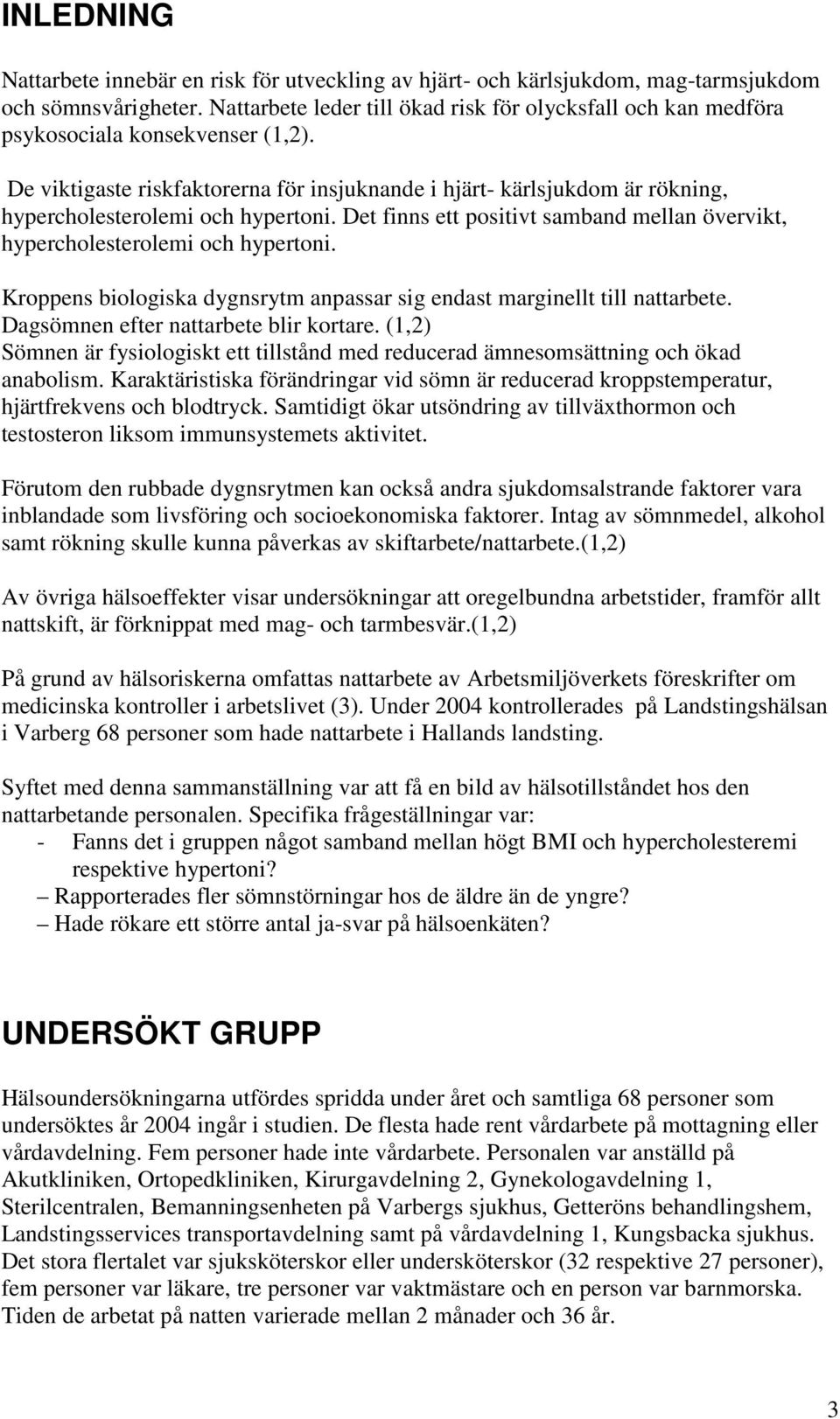 De viktigaste riskfaktorerna för insjuknande i hjärt- kärlsjukdom är rökning, hypercholesterolemi och hypertoni. Det finns ett positivt samband mellan övervikt, hypercholesterolemi och hypertoni.