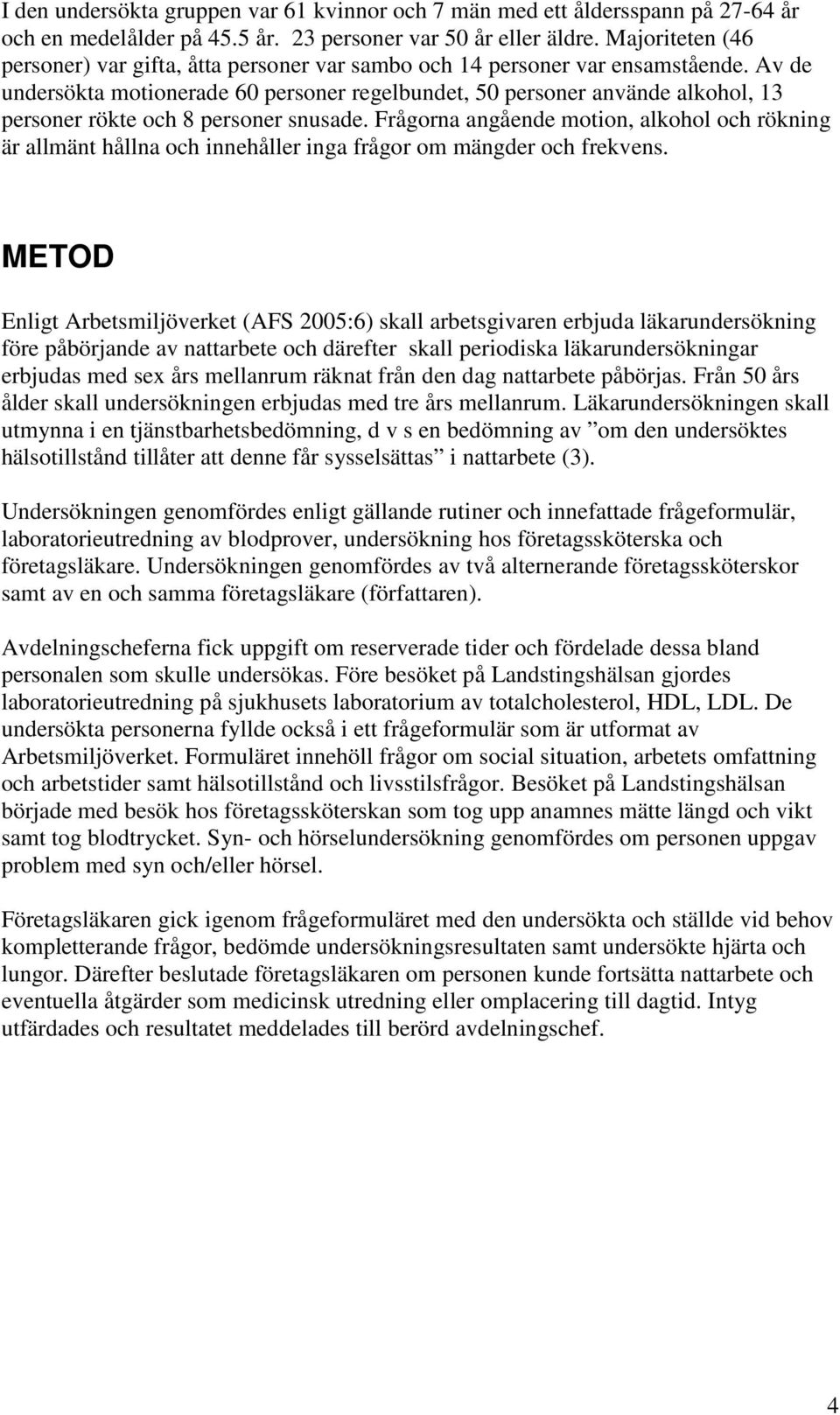 Av de undersökta motionerade 60 personer regelbundet, 50 personer använde alkohol, 13 personer rökte och 8 personer snusade.