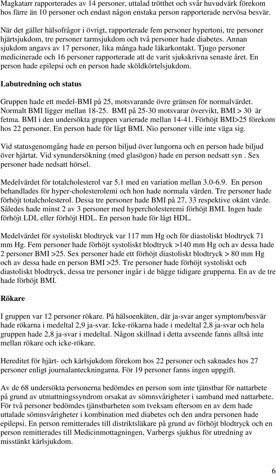 Annan sjukdom angavs av 17 personer, lika många hade läkarkontakt. Tjugo personer medicinerade och 16 personer rapporterade att de varit sjukskrivna senaste året.