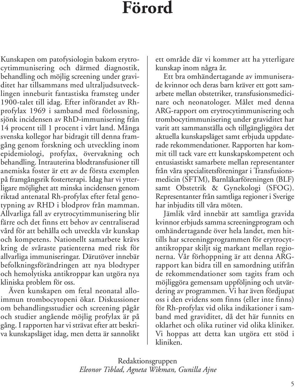 Många svenska kollegor har bidragit till denna framgång genom forskning och utveckling inom epidemiologi, profylax, övervakning och behandling.