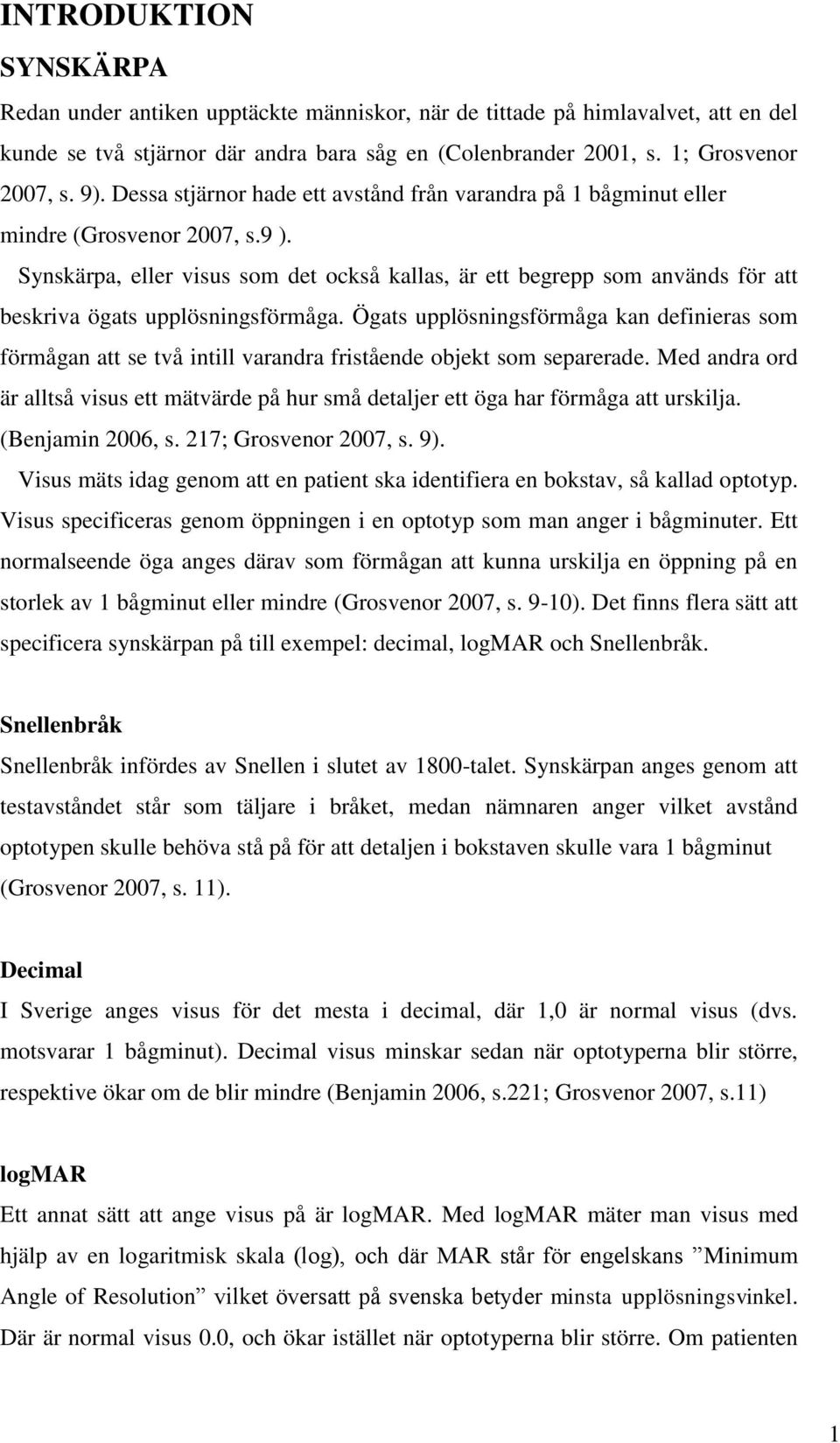 Synskärpa, eller visus som det också kallas, är ett begrepp som används för att beskriva ögats upplösningsförmåga.