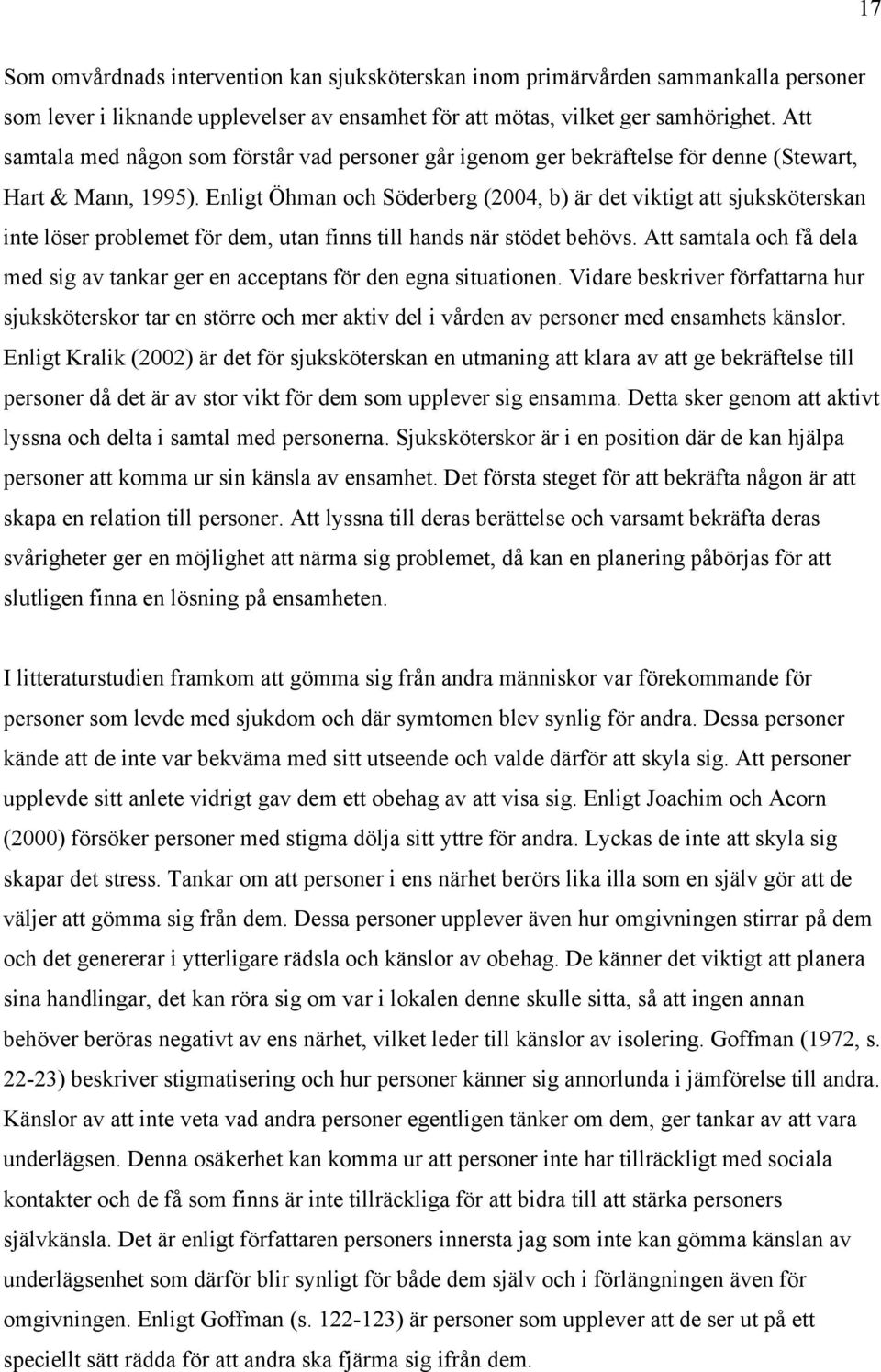 Enligt Öhman och Söderberg (2004, b) är det viktigt att sjuksköterskan inte löser problemet för dem, utan finns till hands när stödet behövs.