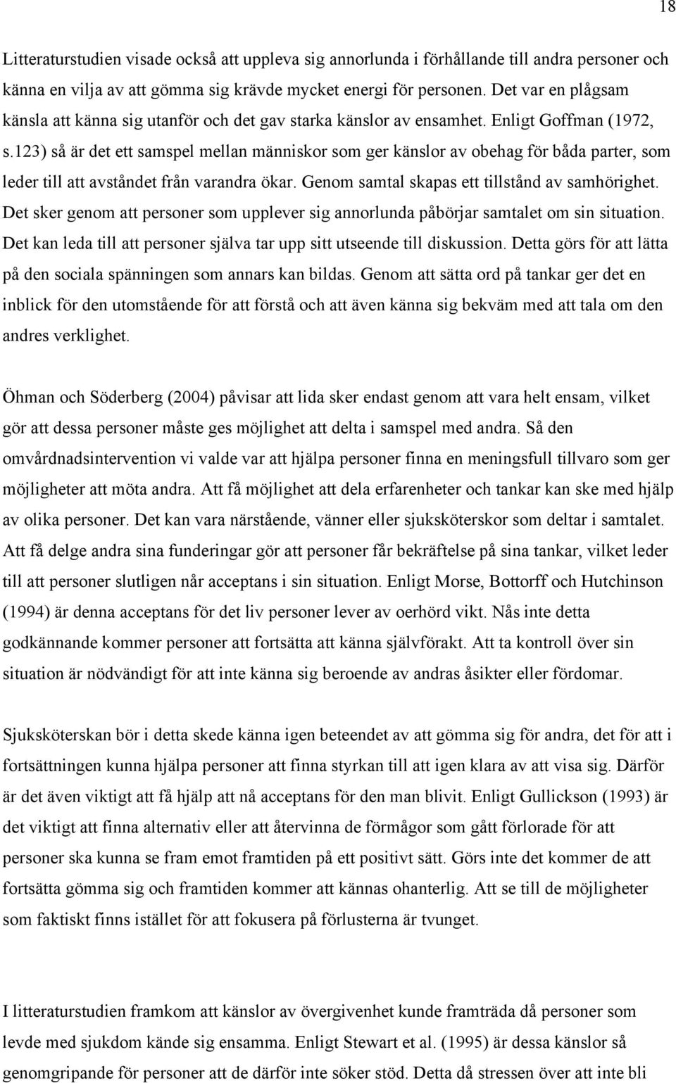 123) så är det ett samspel mellan människor som ger känslor av obehag för båda parter, som leder till att avståndet från varandra ökar. Genom samtal skapas ett tillstånd av samhörighet.