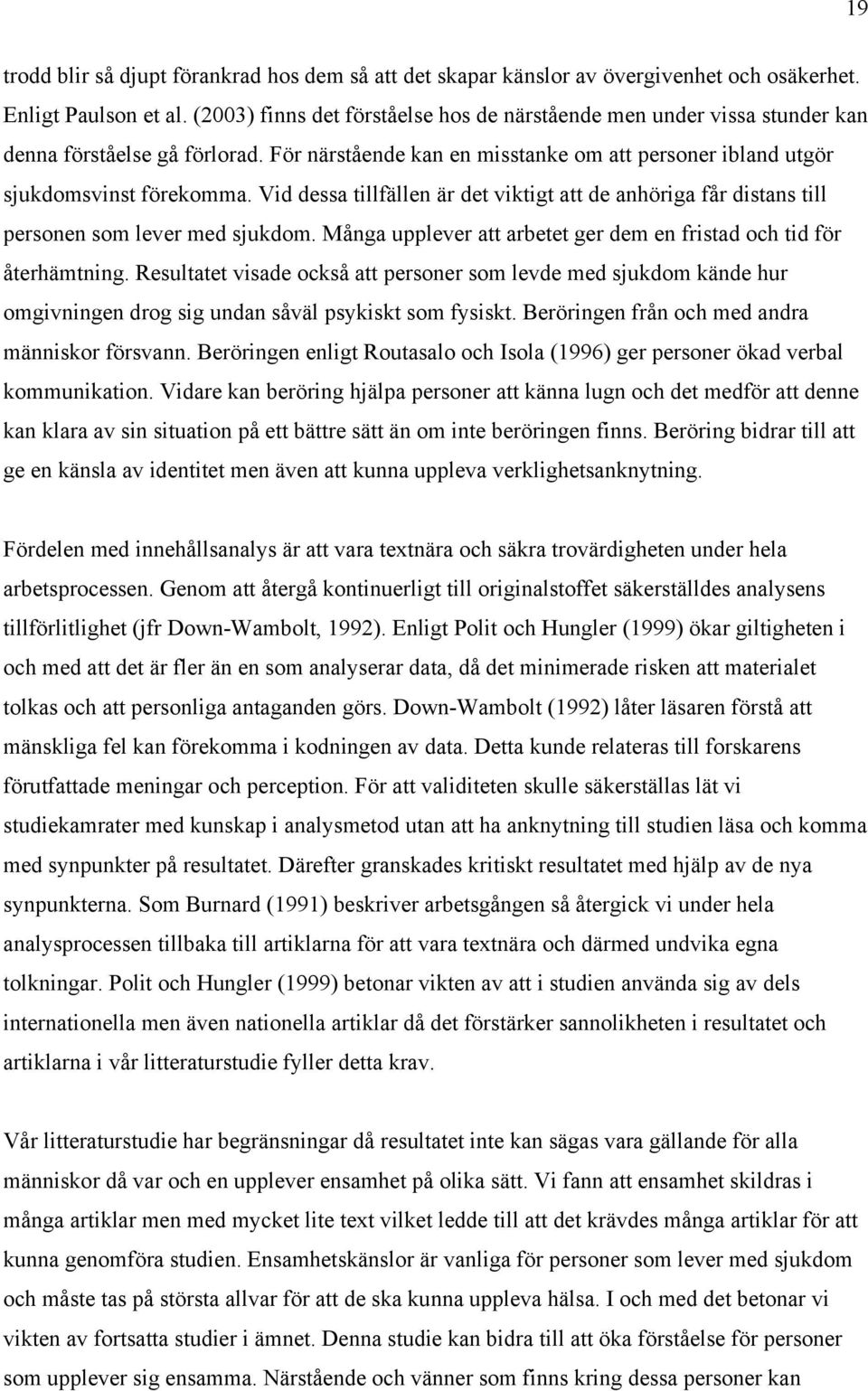 Vid dessa tillfällen är det viktigt att de anhöriga får distans till personen som lever med sjukdom. Många upplever att arbetet ger dem en fristad och tid för återhämtning.