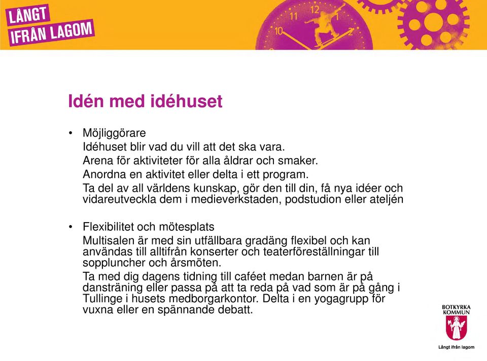 med sin utfällbara gradäng flexibel och kan användas till alltifrån konserter och teaterföreställningar till soppluncher och årsmöten.