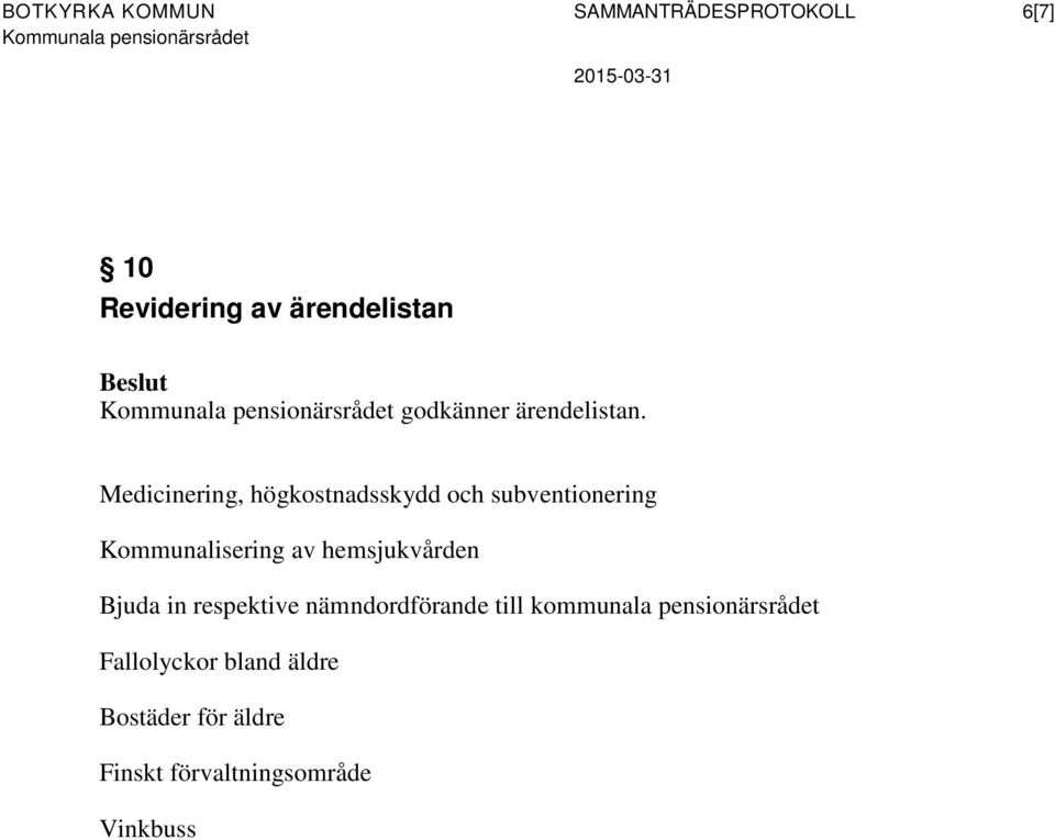 Medicinering, högkostnadsskydd och subventionering Kommunalisering av hemsjukvården Bjuda in