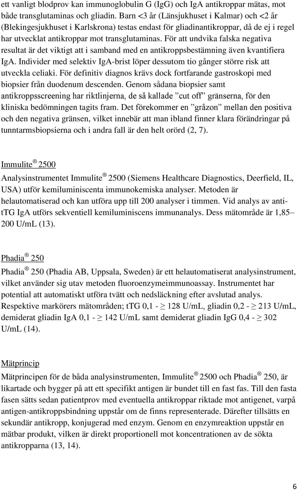 För att undvika falska negativa resultat är det viktigt att i samband med en antikroppsbestämning även kvantifiera IgA.