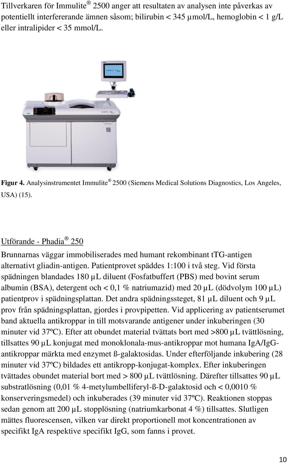 Utförande - Phadia 250 Brunnarnas väggar immobiliserades med humant rekombinant ttg-antigen alternativt gliadin-antigen. Patientprovet späddes 1:100 i två steg.