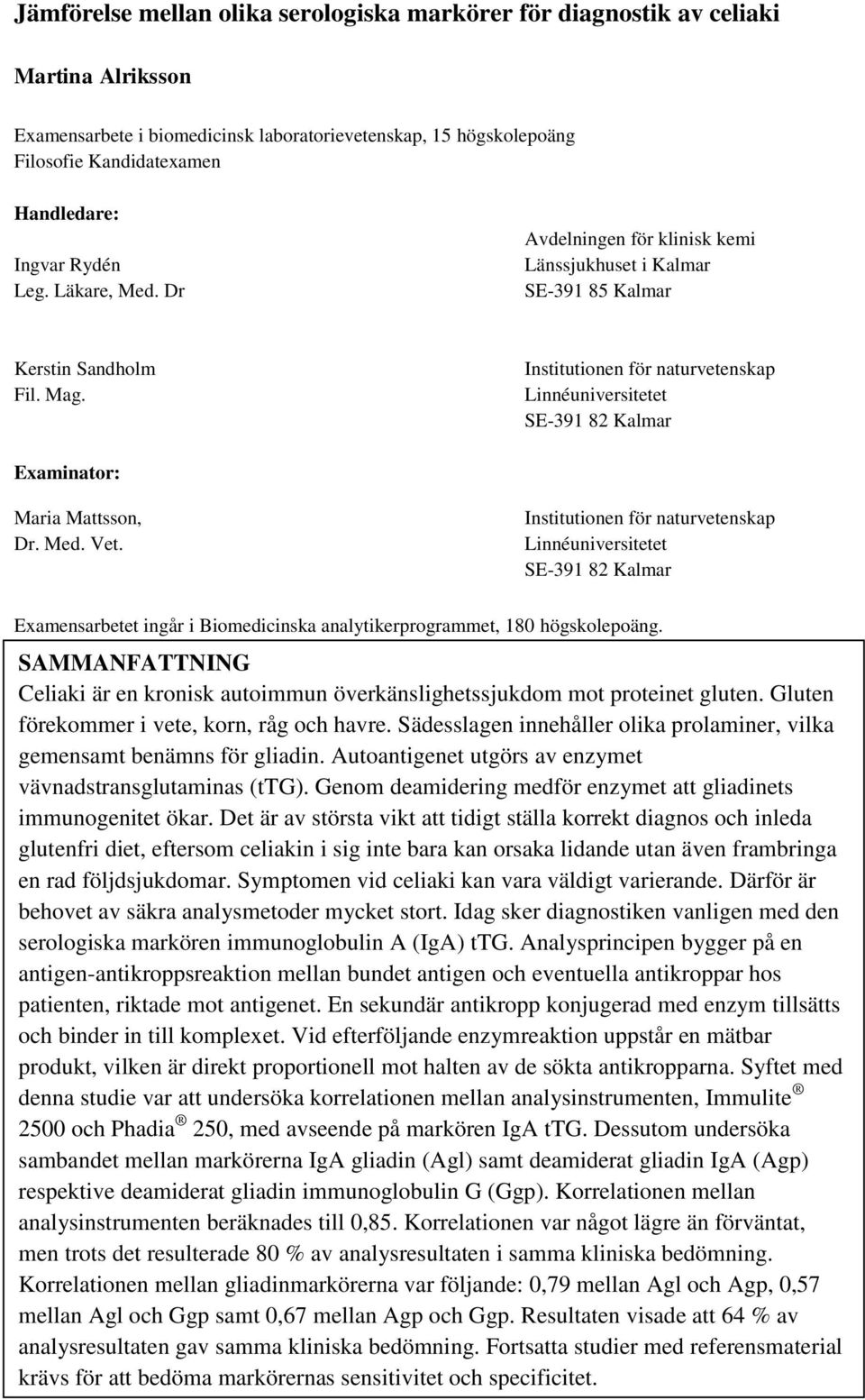 Institutionen för naturvetenskap Linnéuniversitetet SE-391 82 Kalmar Examinator: Maria Mattsson, Dr. Med. Vet.