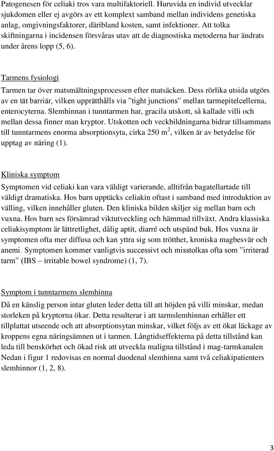 Att tolka skiftningarna i incidensen försvåras utav att de diagnostiska metoderna har ändrats under årens lopp (5, 6). Tarmens fysiologi Tarmen tar över matsmältningsprocessen efter matsäcken.