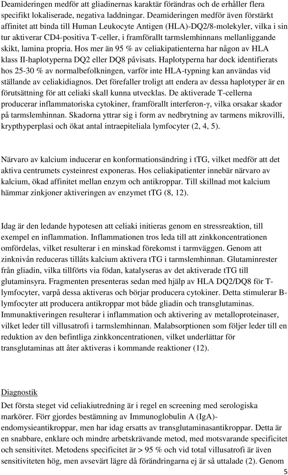 mellanliggande skikt, lamina propria. Hos mer än 95 % av celiakipatienterna har någon av HLA klass II-haplotyperna DQ2 eller DQ8 påvisats.