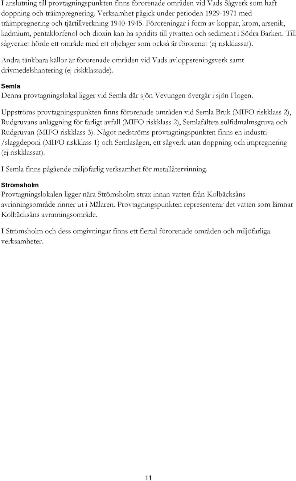 Föroreningar i form av koppar, krom, arsenik, kadmium, pentaklorfenol och dioxin kan ha spridits till ytvatten och sediment i Södra Barken.