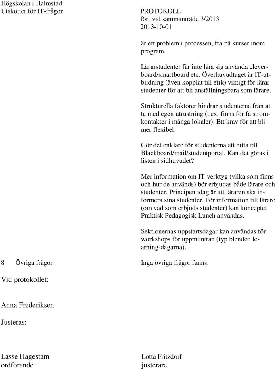 Strukturella faktorer hindrar studenterna från att ta med egen utrustning (t.ex. finns för få strömkontakter i många lokaler). Ett krav för att bli mer flexibel.