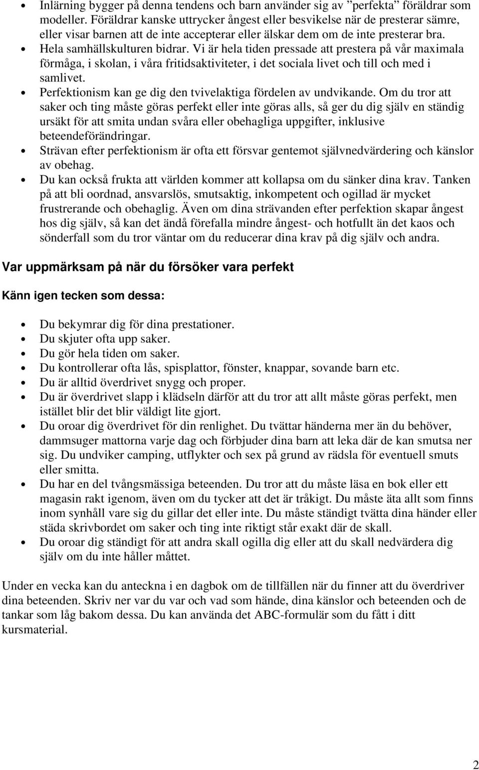 Vi är hela tiden pressade att prestera på vår maximala förmåga, i skolan, i våra fritidsaktiviteter, i det sociala livet och till och med i samlivet.