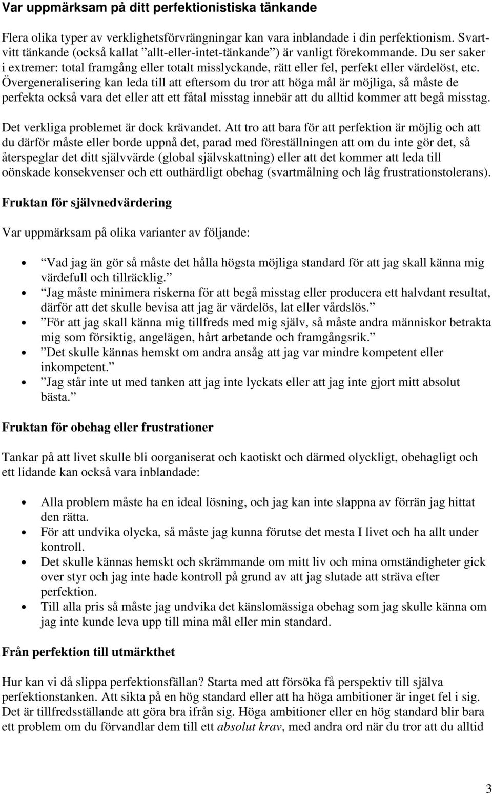 Övergeneralisering kan leda till att eftersom du tror att höga mål är möjliga, så måste de perfekta också vara det eller att ett fåtal misstag innebär att du alltid kommer att begå misstag.