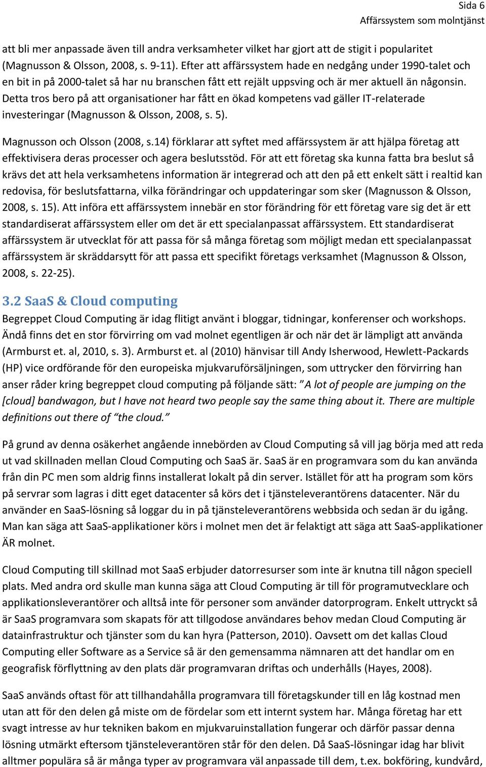 Detta tros bero på att organisationer har fått en ökad kompetens vad gäller IT-relaterade investeringar (Magnusson & Olsson, 2008, s. 5). Magnusson och Olsson (2008, s.