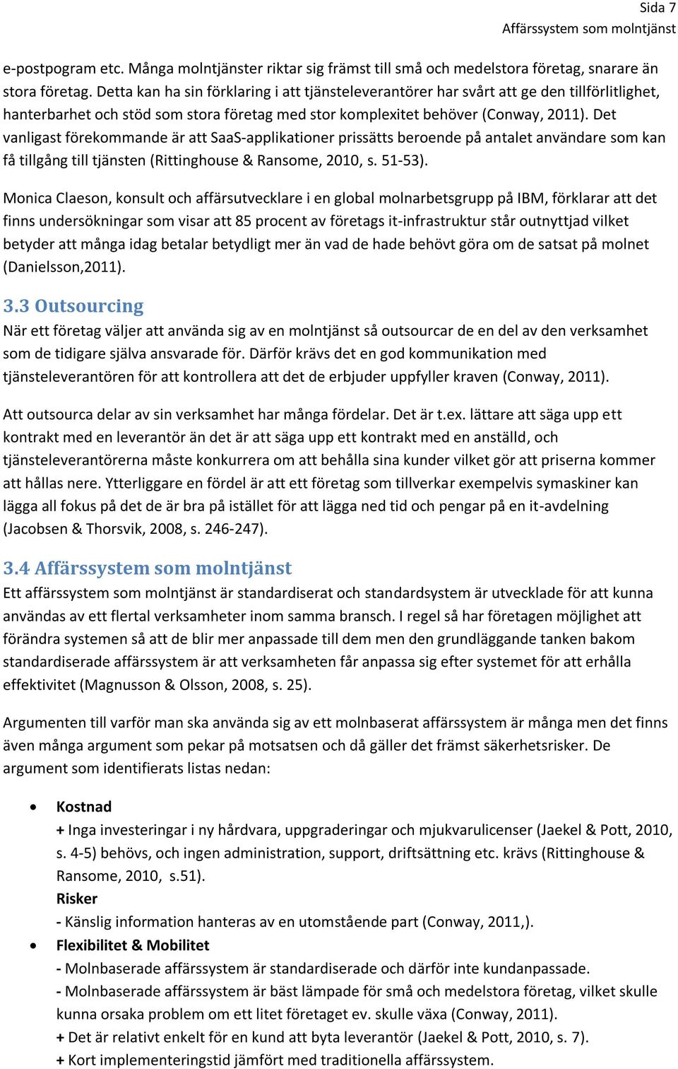 Det vanligast förekommande är att SaaS-applikationer prissätts beroende på antalet användare som kan få tillgång till tjänsten (Rittinghouse & Ransome, 2010, s. 51-53).