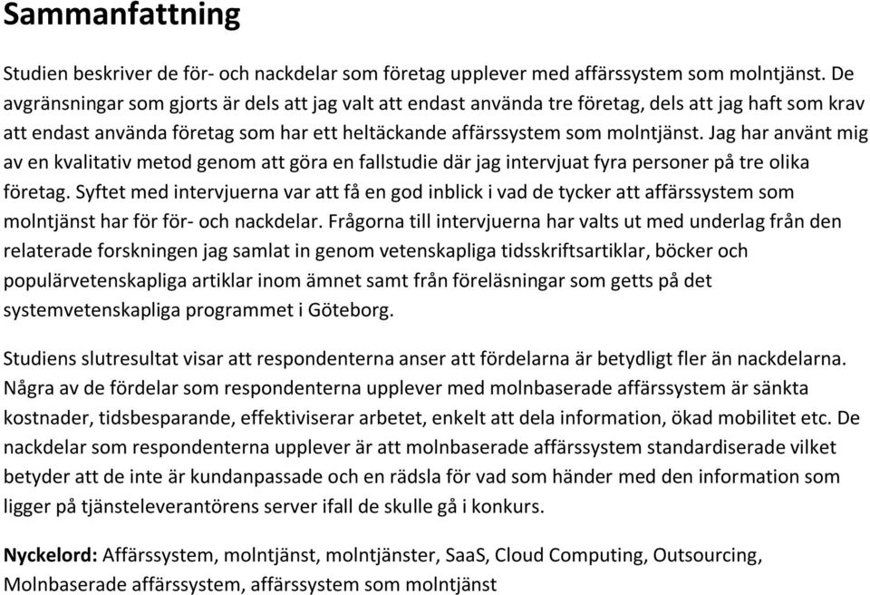 Jag har använt mig av en kvalitativ metod genom att göra en fallstudie där jag intervjuat fyra personer på tre olika företag.