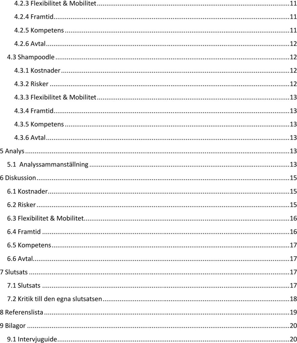 .. 13 6 Diskussion... 15 6.1 Kostnader... 15 6.2 Risker... 15 6.3 Flexibilitet & Mobilitet... 16 6.4 Framtid... 16 6.5 Kompetens... 17 6.6 Avtal.