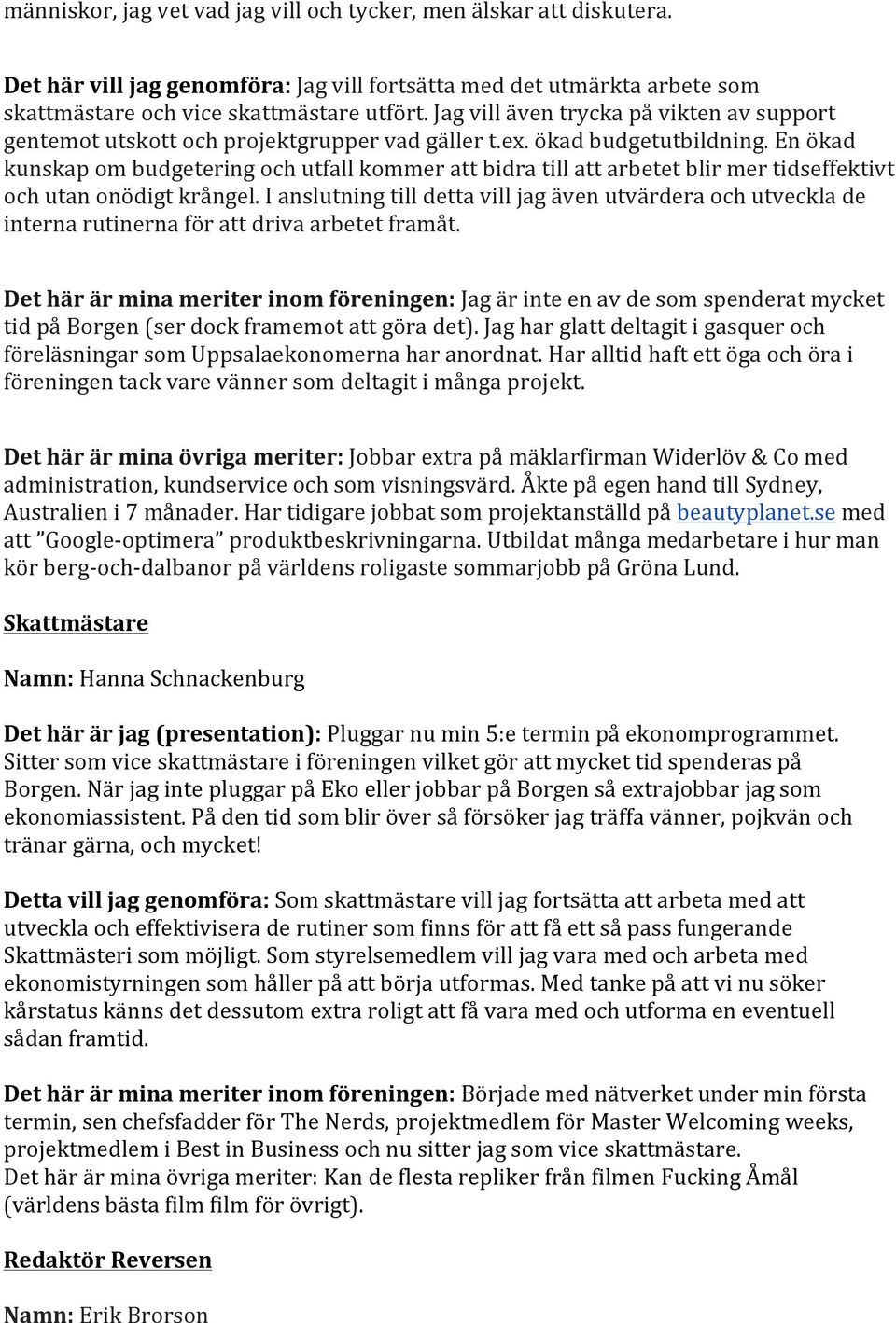 En ökad kunskap om budgetering och utfall kommer att bidra till att arbetet blir mer tidseffektivt och utan onödigt krångel.