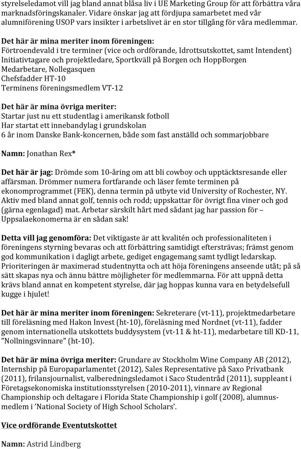 Förtroendevald i tre terminer (vice och ordförande, Idrottsutskottet, samt Intendent) Initiativtagare och projektledare, Sportkväll på Borgen och HoppBorgen Medarbetare, Nollegasquen Chefsfadder HT-