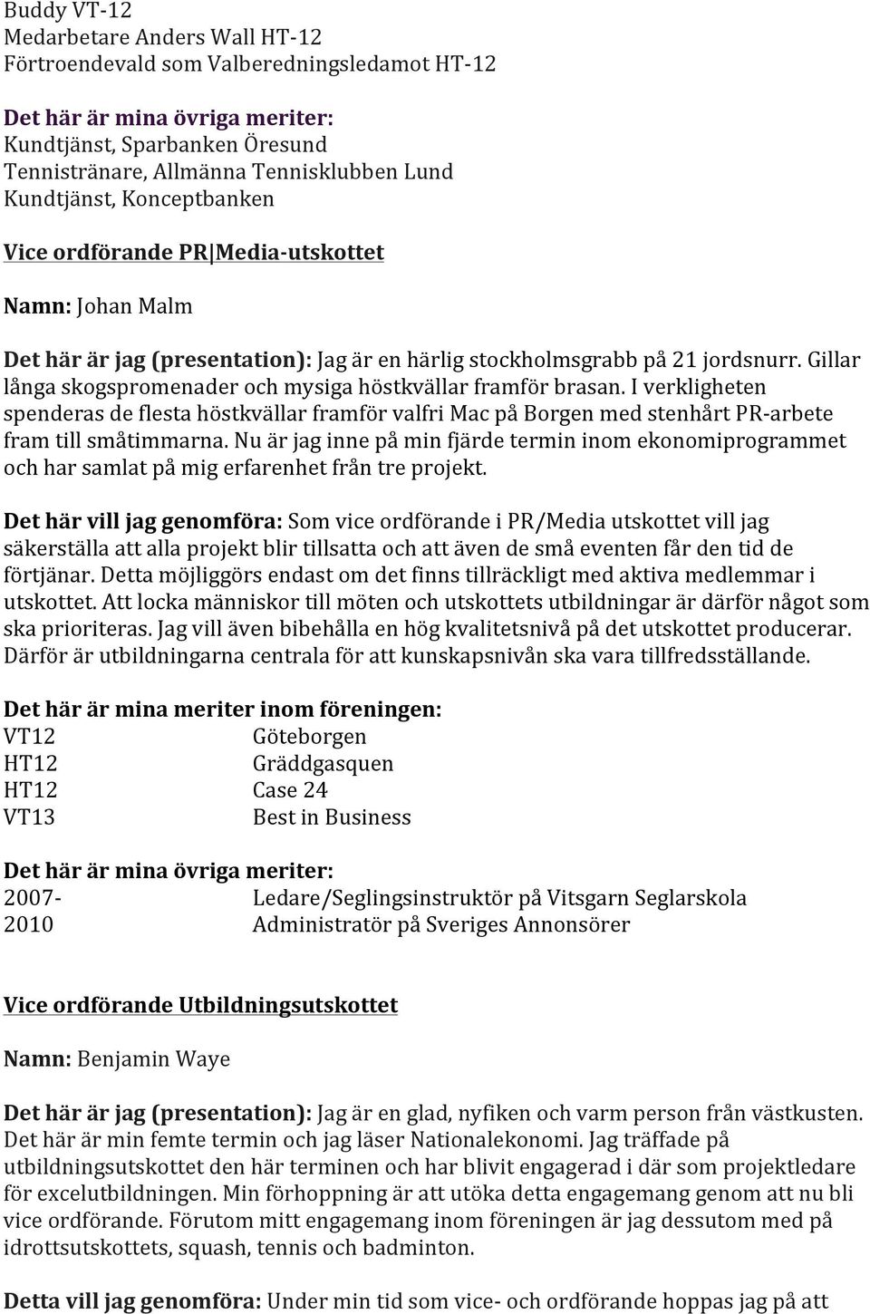 I verkligheten spenderas de flesta höstkvällar framför valfri Mac på Borgen med stenhårt PR- arbete fram till småtimmarna.