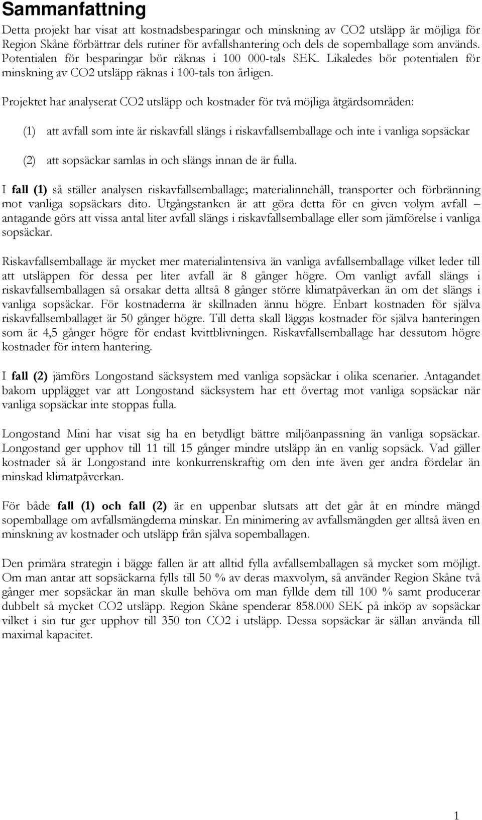 Projektet har analyserat CO2 utsläpp och kostnader för två möjliga åtgärdsområden: (1) att avfall som inte är riskavfall slängs i riskavfallsemballage och inte i vanliga sopsäckar (2) att sopsäckar