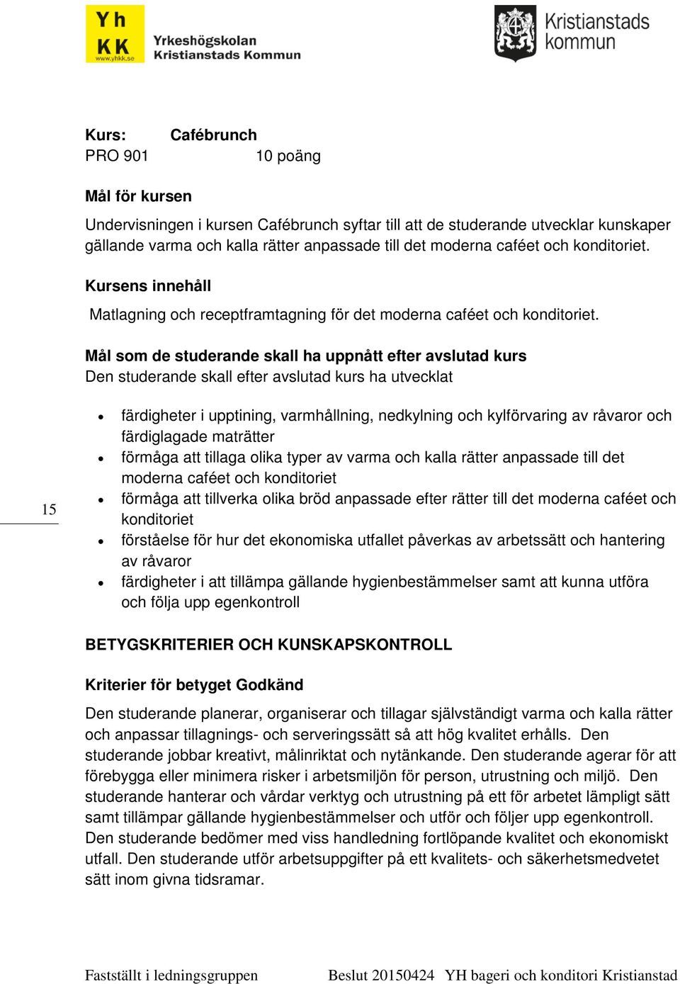 Mål som de studerande skall ha uppnått efter avslutad kurs Den studerande skall efter avslutad kurs ha utvecklat 15 färdigheter i upptining, varmhållning, nedkylning och kylförvaring av råvaror och