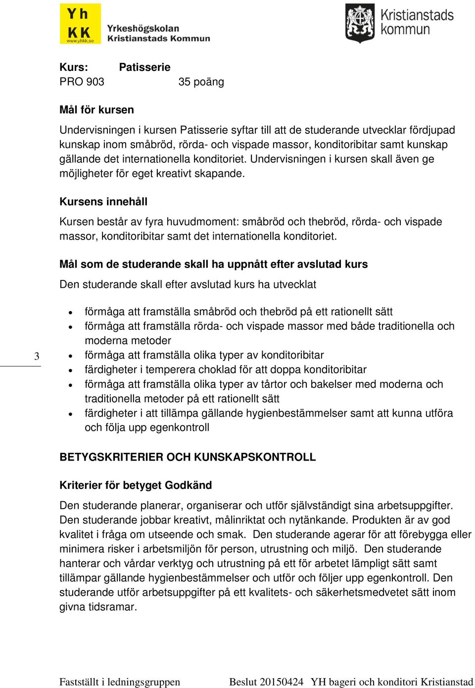 Kursens innehåll Kursen består av fyra huvudmoment: småbröd och thebröd, rörda- och vispade massor, konditoribitar samt det internationella konditoriet.