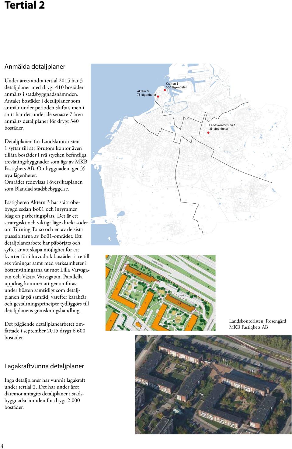 Landskontoristen 1 35 lägenheter Detaljplanen för Landskontoristen 1 syftar till att förutom kontor även tillåta bostäder i två stycken befintliga trevåningsbyggnader som ägs av MKB Fastighets AB.