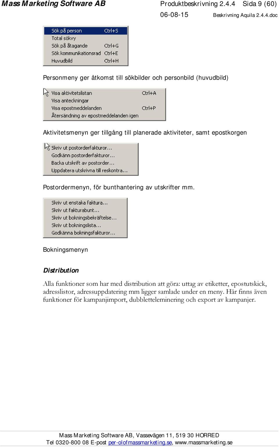 aktiviteter, samt epostkorgen Postordermenyn, för bunthantering av utskrifter mm.