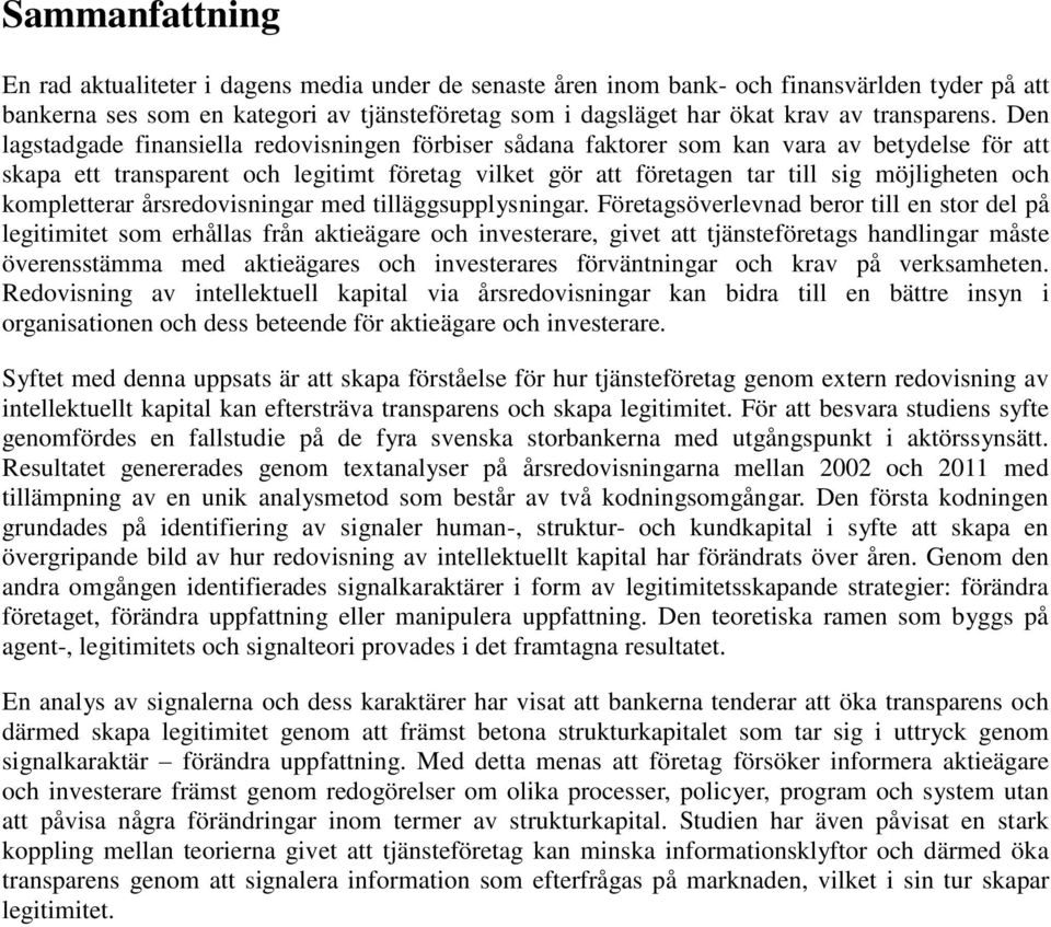 Den lagstadgade finansiella redovisningen förbiser sådana faktorer som kan vara av betydelse för att skapa ett transparent och legitimt företag vilket gör att företagen tar till sig möjligheten och