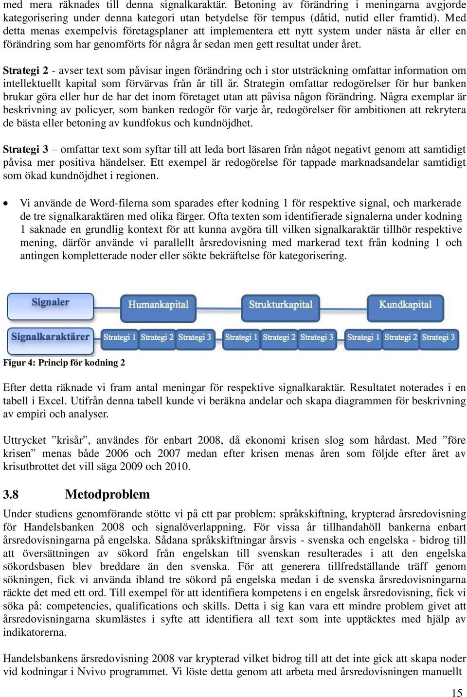 Strategi 2 - avser text som påvisar ingen förändring och i stor utsträckning omfattar information om intellektuellt kapital som förvärvas från år till år.