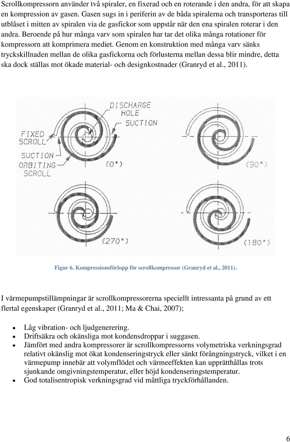 Beroende på hur många varv som spiralen har tar det olika många rotationer för kompressorn att komprimera mediet.